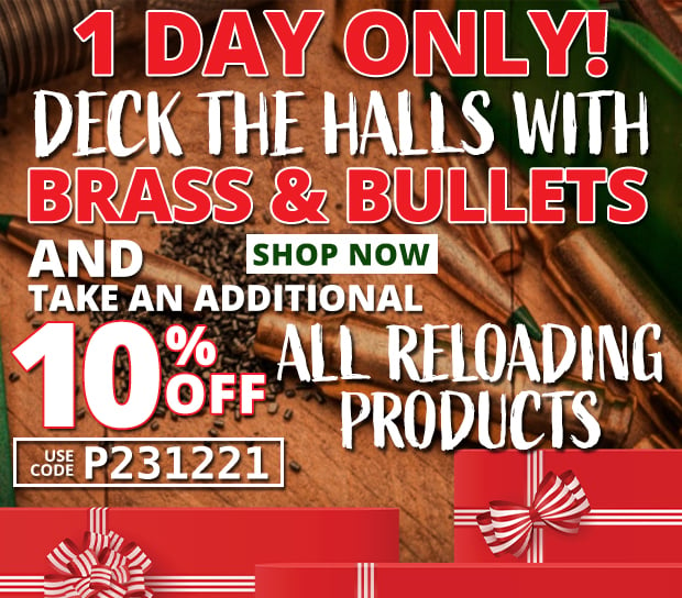 1 Day Only Take an Additional 10% Off All Reloading Products  Use Code P231221  Restrictions Apply