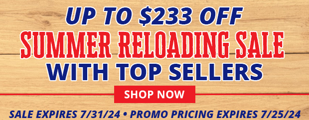 Up to $233 Off with Our Summer Reloading Sale of Top Sellers!