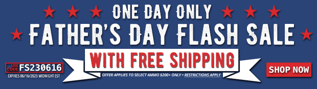 Father's Day One Day Ammo Flash Sale with Free Shipping Use Code FS230616 Restrictions Apply