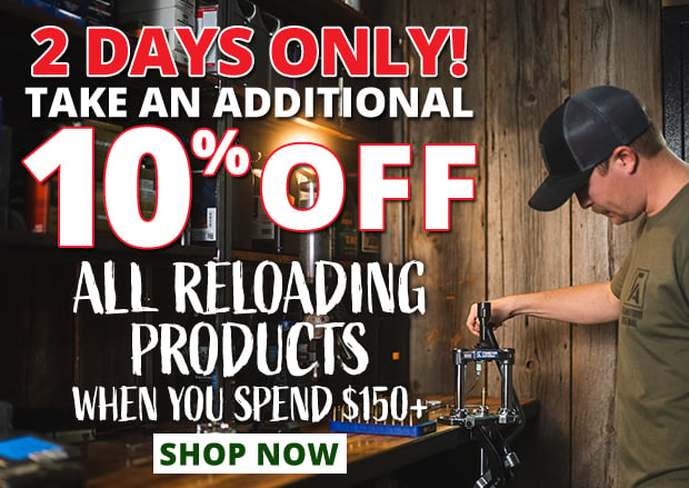 2 Days Only to Take an Additional 10% Off All Reloading Products When You Spend $150+  Restrictions Apply Use Code P240620