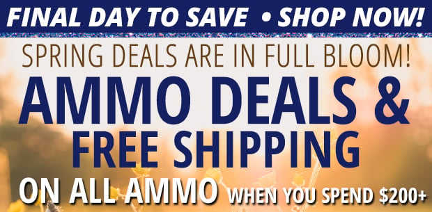 Final Day for Ammo Deals & Free Shipping on All Ammo When You Spend $200+  Restrictions Apply