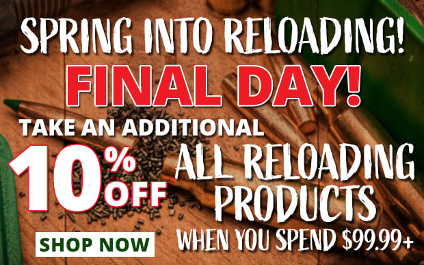 Final Day to Take an Additional 10% Off All Reloading Products When You Spend $99.99+  Restrictions Apply  Use Code P240325