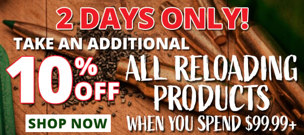 2 Days Only to Take an Additional 10% Off All Reloading Products When You Spend $99.99+  Restrictions Apply  Use Code P240325